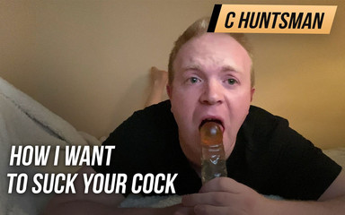 How I Want to Suck Your Cock and Deepthroat Gag